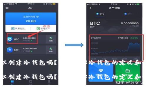 货币可以创建冷钱包吗？深入了解冷钱包的定义和如何使用

货币可以创建冷钱包吗？深入了解冷钱包的定义和如何使用