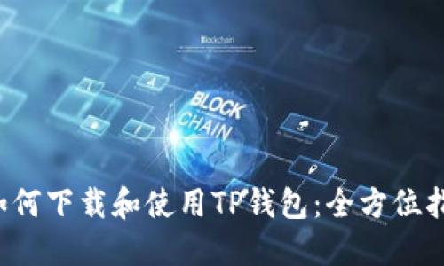  如何下载和使用TP钱包：全方位指南