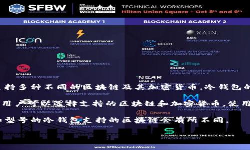 冷钱包的链通常是指用于存储数字货币的区块链网络，冷钱包本身并没有一个特定的链名，而是可以支持多种不同的区块链及其加密货币。冷钱包的功能是将私钥离线存储，以提高数字资产的安全性，这样做可以防止由于在线攻击而导致的资产损失。

不同于热钱包（在线钱包），冷钱包可以是硬件设备、纸质钱包或其他形式，这些都不直接连接到互联网。用户可以选择支持的区块链和加密货币，使用冷钱包存储比特币、以太坊、莱特币等数字资产。

如果您想了解具体的冷钱包支持哪些链或加密货币，请查看冷钱包制造商的产品说明，因为不同品牌和型号的冷钱包支持的区块链会有所不同。

如果您有其他问题，欢迎继续提问！