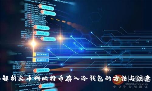 全面解析火币网比特币存入冷钱包的方法与注意事项