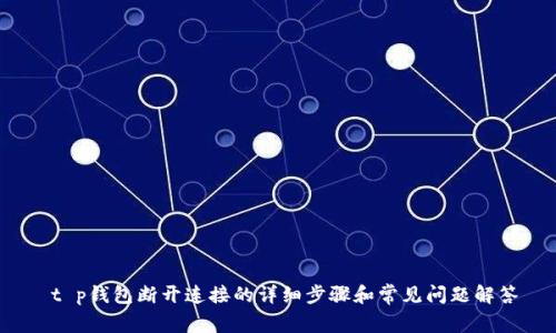  t p钱包断开连接的详细步骤和常见问题解答