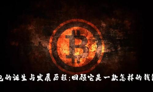 TP钱包的诞生与发展历程：回顾它是一款怎样的钱包应用
