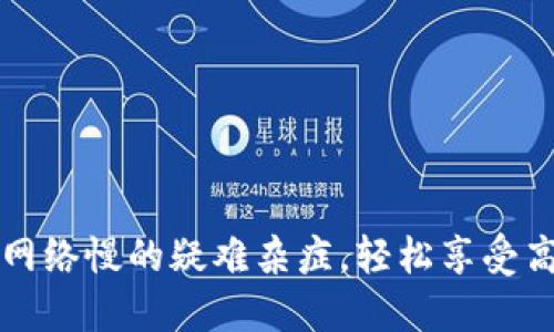 破解TP钱包网络慢的疑难杂症，轻松享受高效数字交易
