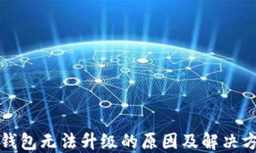 
TP钱包无法升级的原因及解决方案