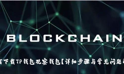 如何下载TP钱包观察钱包？详细步骤与常见问题解答