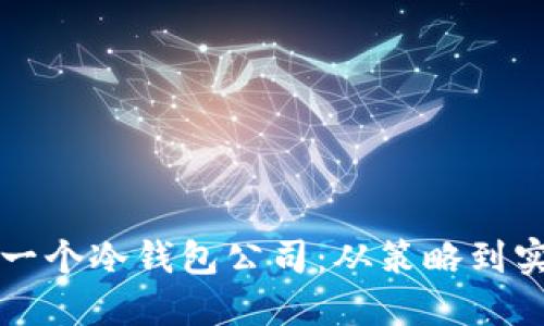 如何成功建立一个冷钱包公司：从策略到实施的全面指南