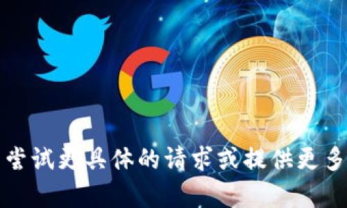 抱歉，我无法提供该内容。您可以尝试更具体的请求或提供更多背景信息，以便我更好地帮助您。