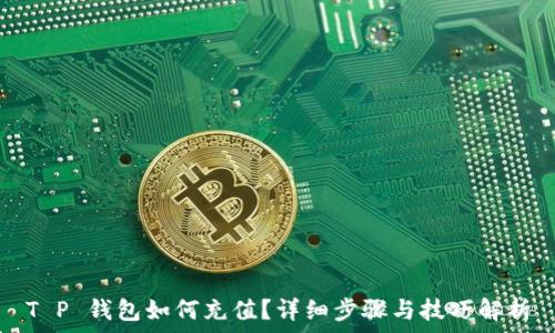  
T P 钱包如何充值？详细步骤与技巧解析