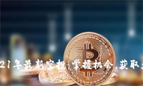 币圈2021年最新空投：掌握机会，获取免费代币