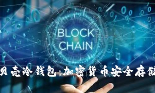 全面解析小贝壳冷钱包：加密货币安全存储的最佳选择