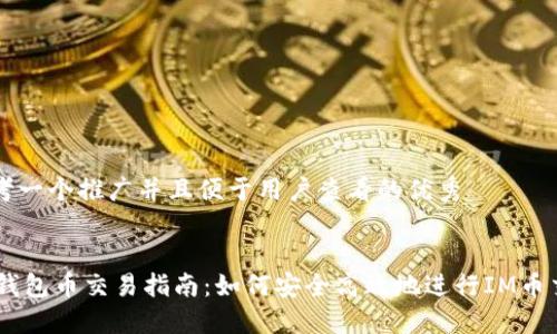 思考一个推广并且便于用户查看的优秀


IM钱包币交易指南：如何安全高效地进行IM币交易
