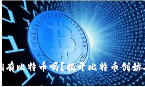 中本聪真的拥有比特币吗？揭开比特币创始人的神秘面纱