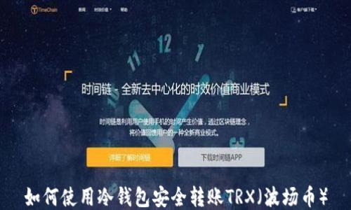 
如何使用冷钱包安全转账TRX（波场币）