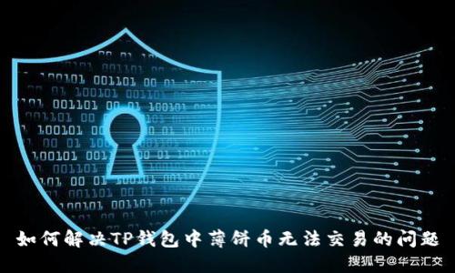 如何解决TP钱包中薄饼币无法交易的问题
