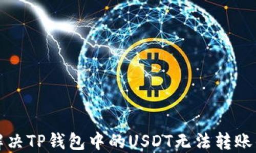 
如何解决TP钱包中的USDT无法转账的问题