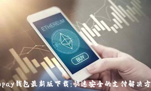   
Gopay钱包最新版下载：快速安全的支付解决方案