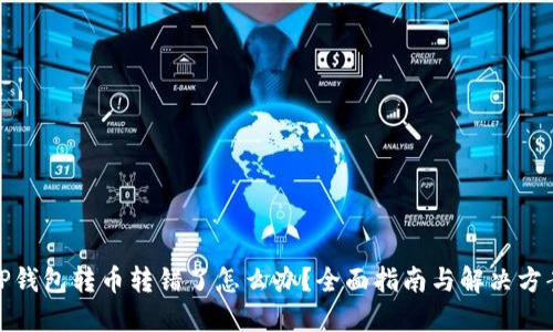 TP钱包转币转错了怎么办？全面指南与解决方案