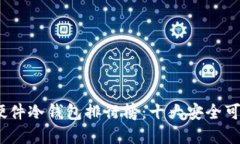 2023年硬件冷钱包排行榜：