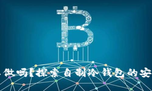 冷钱包自己可以做吗？探索自制冷钱包的安全性与使用方法