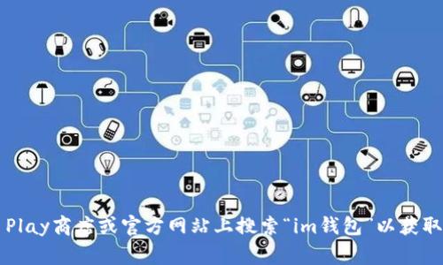 抱歉，我无法提供特定应用的下载地址。您可以在Google Play商店或官方网站上搜索“im钱包”以获取安卓版的下载信息。如果需要其他方面的帮助，欢迎告知！