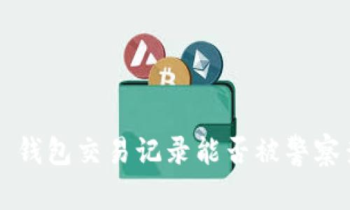  T P 钱包交易记录能否被警察查到？