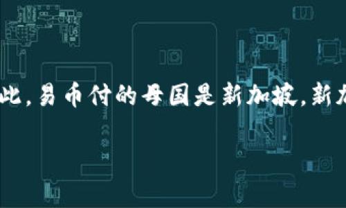 易币付（Yibipay）是一家专注于跨境支付与数字货币的公司，注册于新加坡。因此，易币付的母国是新加坡。新加坡以其开放的金融政策和先进的科技环境，吸引了众多金融科技公司的落户。

如果你有其他关于易币付或其他相关问题，可以继续询问！