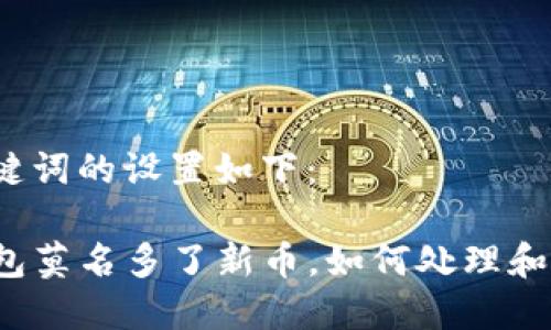 和关键词的设置如下：

TP钱包莫名多了新币，如何处理和应对？