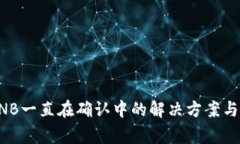 TP钱包互转BNB一直在确认中