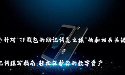 以下是一个针对“TP钱包的助记词怎么填”的和相关关键词的示例：


TP钱包助记词填写指南：轻松保护你的数字资产