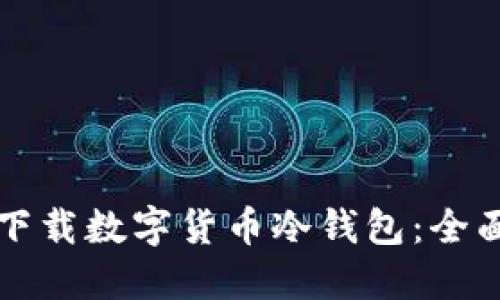 如何下载数字货币冷钱包：全面指南