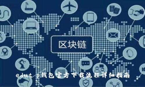 edut p钱包官方下载流程详细指南