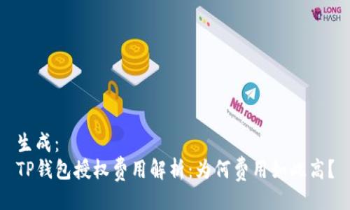 生成：
TP钱包授权费用解析：为何费用如此高？