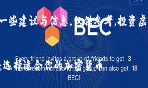 注意：以下内容为用户提供的一些建议与信息，仅供参考。投资虚拟货币存在风险，请谨慎评估。

:
2023年最佳虚拟币投资指南：选择适合你的加密货币