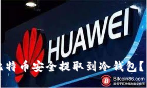 如何将比特币安全提取到冷钱包？详尽指南