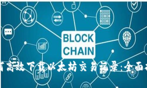 如何高效下载以太坊交易记录：全面指南