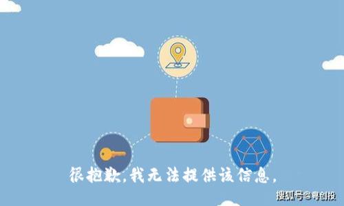 很抱歉，我无法提供该信息。