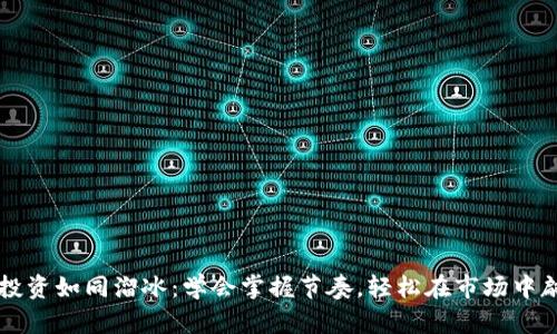 虚拟币投资如同溜冰：学会掌握节奏，轻松在市场中翩翩起舞