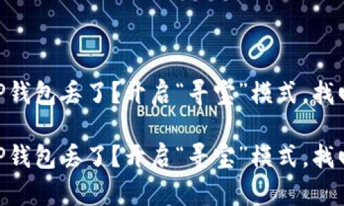 抹茶提USDT到TP钱包丢了？开启“寻宝”模式，找回你的数字财富！

抹茶提USDT到TP钱包丢了？开启“寻宝”模式，找回你的数字财富！