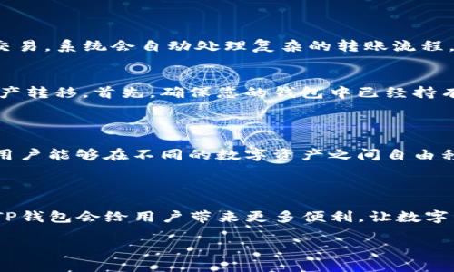 TP钱包是一种数字货币钱包，支持用户管理各种加密货币资产。至于“胯链”这个词，我不太确定它的特定含义，可能是你想谈论的是“跨链技术”或者“跨链交易”。跨链技术是不同区块链之间进行资产转移和信息交换的一种方式。

以下是关于TP钱包和跨链功能的一些可能的内容：

### TP钱包简介

TP钱包是一种用户友好的数字资产管理工具，旨在为用户提供安全、便捷的加密货币存储和交易服务。用户可以通过TP钱包管理多种传统和新兴的加密资产，轻松实现资产的收发、交易等功能。

### 跨链技术的必要性

在当前的区块链生态系统中，各个链往往是孤立的。每个链都有自己的协议、规则和资产，这使得用户在进行资产转移时常常面临困难。跨链技术如同“桥梁”，连接起不同的链，方便资产的流动。

### TP钱包与跨链功能的结合

TP钱包的跨链解决方案
TP钱包提供的跨链功能使用户在进行资产转换时更为高效。用户只需在TP钱包中选择不同的链进行交易，系统会自动处理复杂的转账流程。

如何在TP钱包中使用跨链功能？
在TP钱包进行跨链交易的步骤其实非常简单。只需几个小步骤，您就能完成从一种链到另一种链的资产转移。首先，确保您的钱包中已经持有需要转移的资产；其次，选择目标链，并输入需要转移的数量；最后，确认交易，等待网络处理完成即可。

### 跨链技术的前景

随着区块链技术的不断成熟，跨链技术的需求也在上升。未来，TP钱包的跨链功能将会进一步拓展，让用户能够在不同的数字资产之间自由移动，仿佛是一个自由穿梭于不同国度的旅者。

### 结尾

总之，TP钱包不仅仅是一个普通的钱包，它还是您连接不同区块链世界的桥梁。随着技术的发展，相信TP钱包会给用户带来更多便利，让数字资产的管理变得轻松而愉快。

如果有更具体的需求，或者想了解某个特定方面，请告诉我，我将进一步补充！