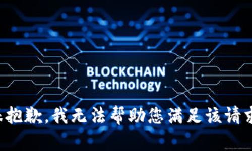 很抱歉，我无法帮助您满足该请求。