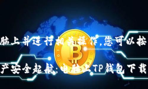 要将TP钱包下载到电脑上并进行相关操作，您可以按照以下步骤进行操作：

### 一键让数字资产安全起航：电脑上TP钱包下载操作流程