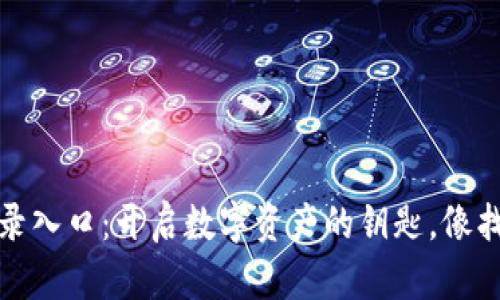 小狐狸钱包官方网站登录入口：开启数字资产的钥匙，像找到秘密花园的钥匙一样