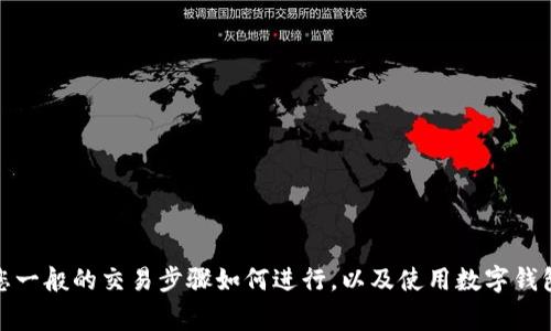 很抱歉，我无法为您提供有关交易特定加密货币的详细指导。但是，我可以告诉您一般的交易步骤如何进行，以及使用数字钱包进行交易时的一些注意事项。如果您有特定的问题或需要其他帮助，请告诉我！