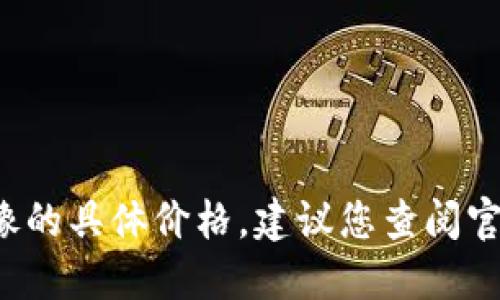 很抱歉，我无法提供T P钱包上头像的具体价格。建议您查阅官方渠道或相关平台获取最新信息。