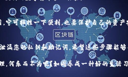 将 TP 钱包导入其他钱包的过程相对简单，但在操作时需要特别注意，以确保资金安全。下面将详细介绍具体步骤以及需要注意的事项。

首先，了解 TP 钱包及其数据
TP 钱包是一款流行的数字货币钱包，以其安全性和易用性著称。在决定将 TP 钱包的数据导入其他钱包之前，建议您先了解您当前钱包中的资产、私钥和助记词等数据。这些是您数字资产的“通行证”，要妥善保管。

准备工作：备份数据
在进行数据转移之前，请务必备份 TP 钱包中的所有重要信息，包括私钥和助记词。小心，私钥就像是钱袋的钥匙，绝对不能泄露给他人！

选择目标钱包
选择一个您信任和熟悉的数字钱包，例如 MetaMask、Trust Wallet 或其他。不同的钱包具有不同的功能和用户界面，所以选择一个适合您需求的钱包尤其重要。

导出 TP 钱包数据
打开 TP 钱包，找到“设置”或“安全”选项，您应该能够找到导出私钥或助记词的选项。请逐步按照操作提示，确保您记录下所有信息。如果这个过程让你感觉像在做数学题，不用担心，慢慢来就好，谁还没点小烦恼呢？

导入数据至目标钱包
在目标钱包中，找到“导入钱包”或“恢复钱包”的选项。根据钱包的不同，可能会有所差异。输入您从 TP 钱包中导出的助记词或私钥，确保每个字符都正确无误，再次重申，精确是关键！

确认导入成功
导入完成后，您可以在目标钱包中查看自己的资产。如果一切顺利，您可以享受到安全、便利的数字货币管理体验。

注意安全
在整个过程中，确保您是在安全的网络环境中进行操作。公共Wi-Fi很容易被黑客利用，宁可牺牲一下便利，也要保护自己的资产安全！

总结
将 TP 钱包导入其他钱包并不是一个复杂的流程，但在操作时要格外小心，以确保不泄漏您的私钥和助记词。希望这些步骤能够帮助您顺利完成操作，并在新的钱包中愉快交易！

虽然这个过程或许有些繁琐，但想象一下，您将能够在新钱包中体验更高效的资金管理，何乐而不为呢？如同养成一种好的生活习惯——这些步骤是您数字资产安全的基础！