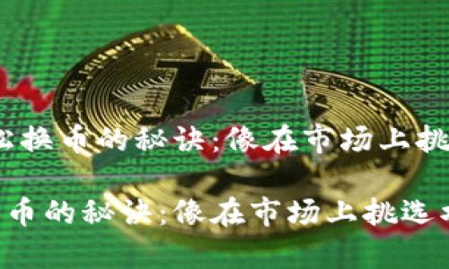 # 在TP钱包轻松换币的秘诀:像在市场上挑选水果一样简单
在TP钱包轻松换币的秘诀:像在市场上挑选水果一样简单