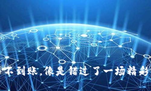 冷钱包充币不到账，像是错过了一场精彩的电影首映