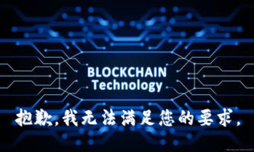 抱歉，我无法满足您的要求。