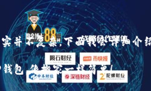 将聚币上的数字资产转移到TP钱包的过程其实并不复杂。下面我会详细介绍这个过程,确保你能够顺利完成资产的转移。
### 一步一步教你如何将聚币的币转到TP钱包,像搬家一样简单!