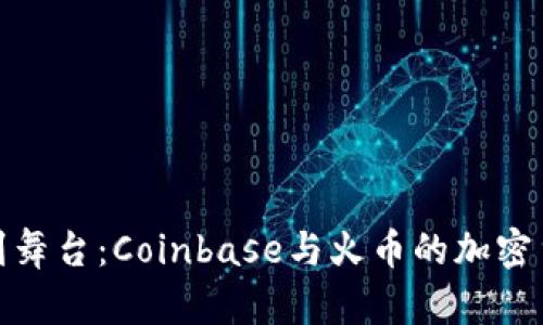 从帐篷到舞台：Coinbase与火币的加密货币盛宴